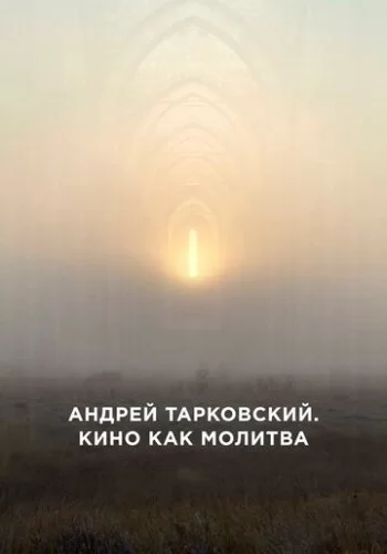 Андрей Тарковский. Кино как молитва 2019 смотреть онлайн фильм